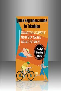 portada Quick Beginners Guide to Triathlon: What to Expect, How to Train, What to Buy (in English)