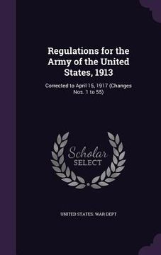 portada Regulations for the Army of the United States, 1913: Corrected to April 15, 1917 (Changes Nos. 1 to 55)