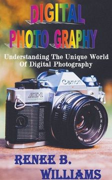 portada Digital Photography: Understanding The Unique World Of Digital Photography (en Inglés)
