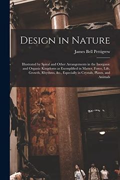 portada Design in Nature: Illustrated by Spiral and Other Arrangements in the Inorganic and Organic Kingdoms as Exemplified in Matter, Force, Life, Growth,. Especially in Crystals, Plants, and Animals (in English)