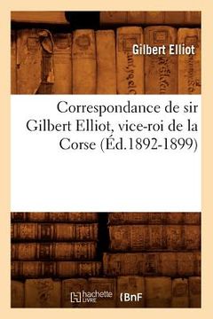 portada Correspondance de Sir Gilbert Elliot, Vice-Roi de la Corse (Éd.1892-1899) (in French)