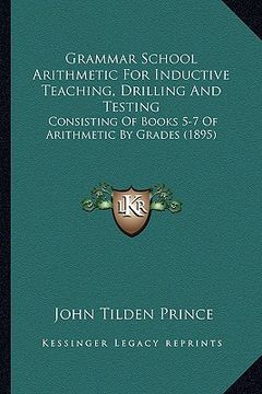 portada grammar school arithmetic for inductive teaching, drilling and testing: consisting of books 5-7 of arithmetic by grades (1895)