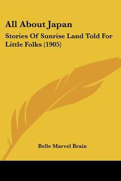 portada all about japan: stories of sunrise land told for little folks (1905) (en Inglés)