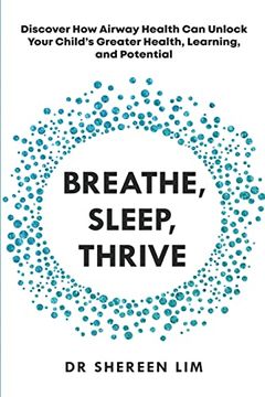 portada Breathe, Sleep, Thrive: Discover how Airway Health can Unlock Your Child’S Greater Health, Learning, and Potential (en Inglés)