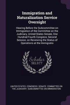 portada Immigration and Naturalization Service Oversight: Hearing Before the Subcommittee on Immigration of the Committee on the Judiciary, United States Sena (en Inglés)