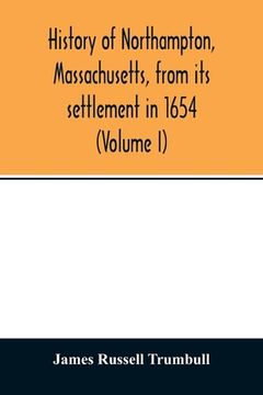 portada History of Northampton, Massachusetts, from its settlement in 1654 (Volume I) (en Inglés)