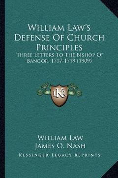 portada william law's defense of church principles: three letters to the bishop of bangor, 1717-1719 (1909)