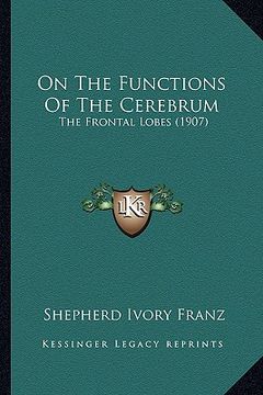 portada on the functions of the cerebrum: the frontal lobes (1907) (en Inglés)