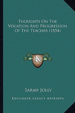 portada thoughts on the vocation and progression of the teacher (1854) (en Inglés)