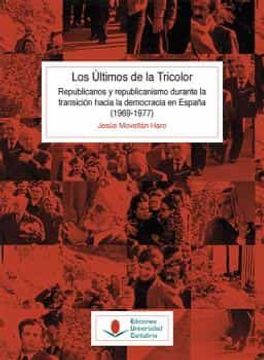 portada Los Últimos de la Tricolor. Republicanos y Republicanismo Durante la Transición Hacia la Democracia en España (1969-1977): 147 (Historia) (in Spanish)