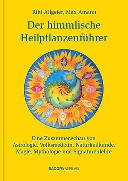 portada Der Himmlische Heilpflanzenführer. Eine Zusammenschau von Astrologie, Volksmedizin, Naturheilkunde, Magie, Mythologie und Signaturenlehre (en Alemán)