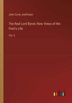 portada The Real Lord Byron: New Views of the Poet's Life: Vol. II