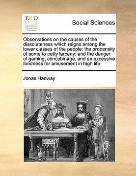 portada observations on the causes of the dissoluteness which reignsobservations on the causes of the dissoluteness which reigns among the lower classes of th (en Inglés)