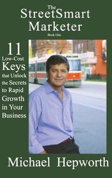 portada StreetSmart Marketer: Book One: 11 Low-Cost Keys That Unlock the Secrets to Rapid Growth in Your Business (en Inglés)