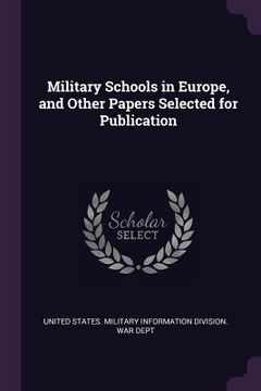 portada Military Schools in Europe, and Other Papers Selected for Publication (en Inglés)