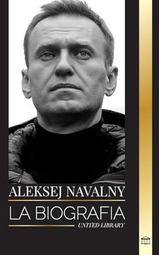 portada Aleksej Navalny: Biografía del Líder de la Oposición Rusa, Activista Anticorrupción y Preso Político que se Opuso a Putin