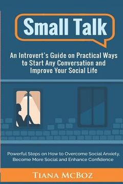 portada Small Talk: An Introvert's Guide on Practical Ways to Start Any Conversation and Improve Your Social Life (in English)