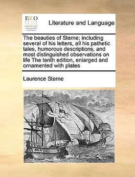 portada the beauties of sterne; including several of his letters, all his pathetic tales, humorous descriptions, and most distinguished observations on life t (en Inglés)