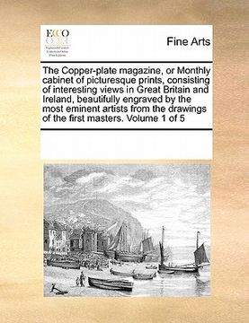 portada the copper-plate magazine, or monthly cabinet of picturesque prints, consisting of interesting views in great britain and ireland, beautifully engrave (en Inglés)