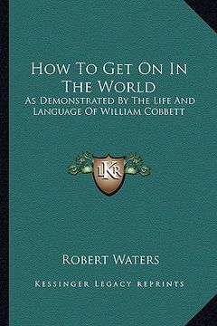 portada how to get on in the world: as demonstrated by the life and language of william cobbett (en Inglés)