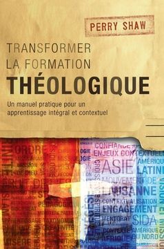 portada Transformer la formation théologique: Un manuel pratique pour un apprentissage intégral et contextuel (en Francés)