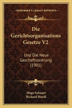 portada Die Gerichtsorganisations Gesetze V2: Und Die Neue Geschaftsordnung (1901) (en Alemán)