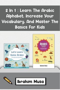 portada 2 In 1: Learn The Arabic Alphabet, Increase Your Vocabulary, And Master The Basics For Kids (en Inglés)