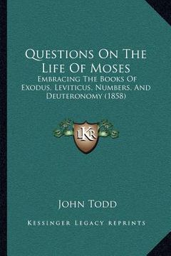 portada questions on the life of moses: embracing the books of exodus, leviticus, numbers, and deuteronomy (1858) (en Inglés)