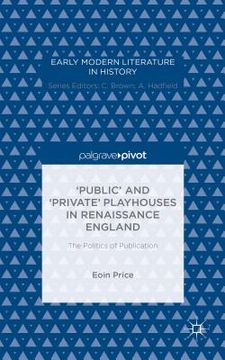 portada 'Public' and 'Private' Playhouses in Renaissance England: The Politics of Publication (en Inglés)