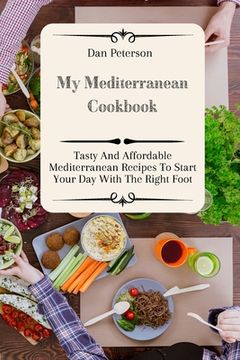 portada My Mediterranean Cookbook: Tasty and Affordable Mediterranean Recipes to Start Your day With the Right Foot (en Inglés)
