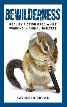 portada Bewilderness: Reality Fiction Bred While Working in Animal Shelters (en Inglés)