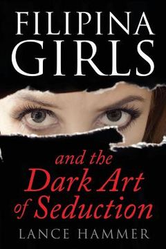 portada Filipina Girls & the Dark Art of Seduction: What Asian Women Want (en Inglés)