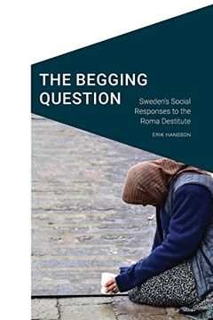 portada The Begging Question: Sweden's Social Responses to the Roma Destitute (Cultural Geographies + Rewriting the Earth) (en Inglés)