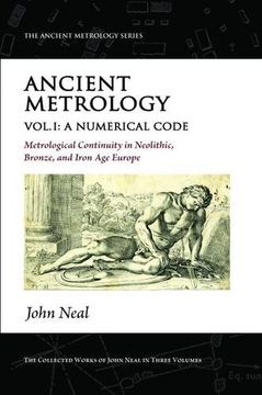 portada Ancient Metrology, Vol I: A Numerical Code - Metrological Continuity in Neolithic, Bronze, and Iron Age Europe (The Ancient Metrology Series)