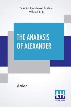portada The Anabasis Of Alexander (Complete): Or, The History Of The Wars And Conquests Of Alexander The Great, Literally Translated, With A Commentary, From (en Inglés)