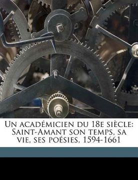 portada Un académicien du 18e siècle: Saint-Amant son temps, sa vie, ses poésies, 1594-1661 (en Francés)