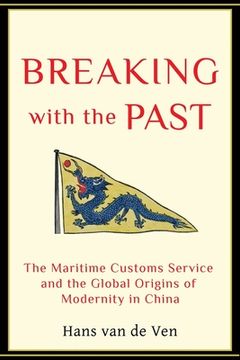 portada Breaking With the Past: The Maritime Customs Service and the Global Origins of Modernity in China 