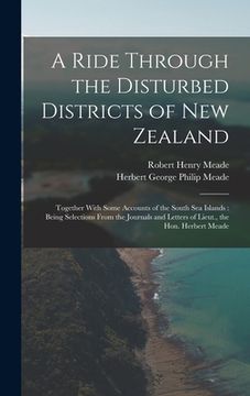 portada A Ride Through the Disturbed Districts of New Zealand: Together With Some Accounts of the South Sea Islands: Being Selections From the Journals and Le (en Inglés)