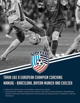 portada Train Like a European Champion Coaching Manual - Barcelona, Bayern Munich and Chelsea (en Inglés)