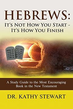 portada Hebrews: It's Not How You Start - It's How You Finish: A Study Guide to the Most Encouraging Book in the New Testament (en Inglés)