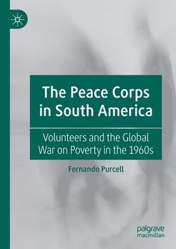 portada The Peace Corps in South America: Volunteers and the Global War on Poverty in the 1960s (en Inglés)
