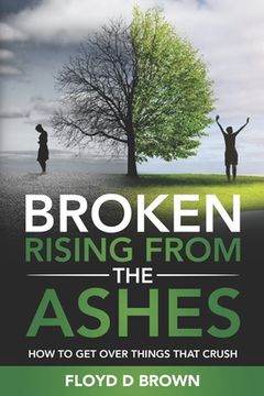 portada Broken - Rising from the Ashes: How to Get Over Things That Crush
