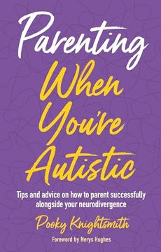 portada Parenting When You're Autistic: Tips and Advice on How to Parent Successfully Alongside Your Neurodivergence