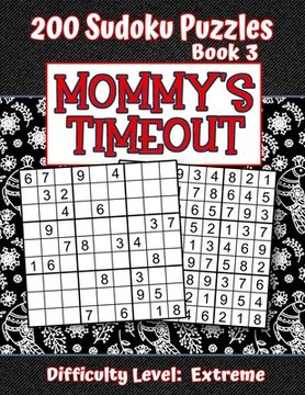portada 200 Sudoku Puzzles - Book 3, MOMMY'S TIMEOUT, Difficulty Level Extreme: Stressed-out Mom - Take a Quick Break, Relax, Refresh - Perfect Quiet-Time Gif (en Inglés)