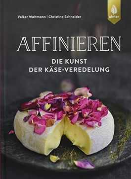 portada Affinieren - die Kunst der Käse-Veredelung: Käsespezialitäten Pflegen, Veredeln und Genießen (en Alemán)
