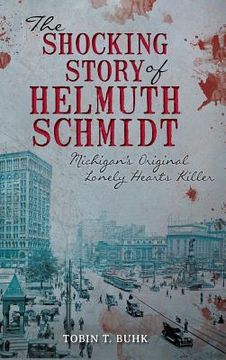 portada The Shocking Story of Helmuth Schmidt: Michigan's Original Lonely Hearts Killer (en Inglés)
