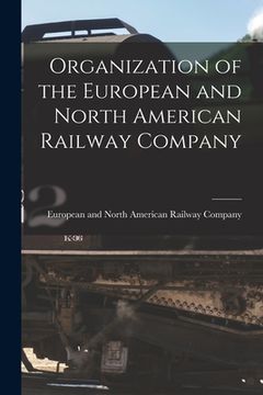 portada Organization of the European and North American Railway Company [microform] (in English)