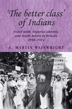portada 'the better class' of indians: social rank, imperial identity, and south asians in britain 1858-1914