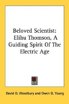 portada beloved scientist: elihu thomson, a guiding spirit of the electric age