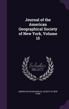 portada Journal of the American Geographical Society of New York, Volume 15 (en Inglés)
